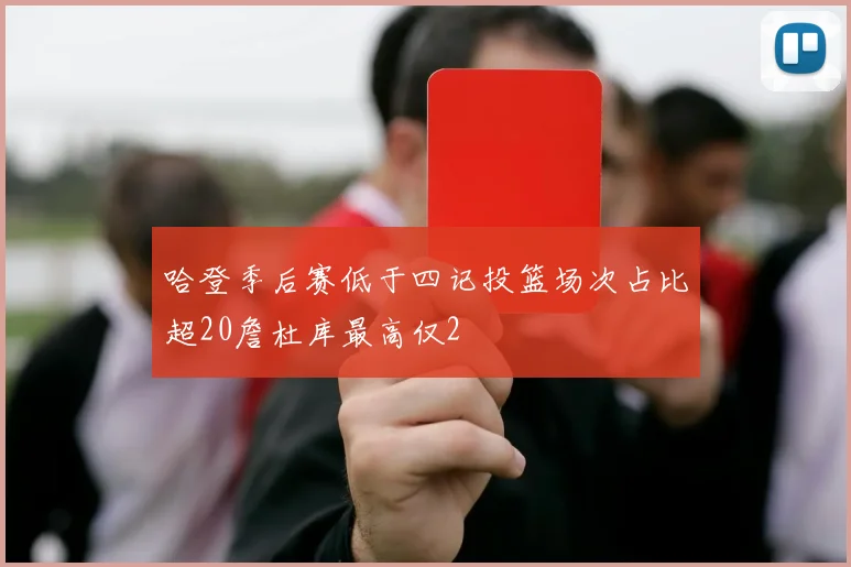 哈登季后赛低于四记投篮场次占比超20詹杜库最高仅2