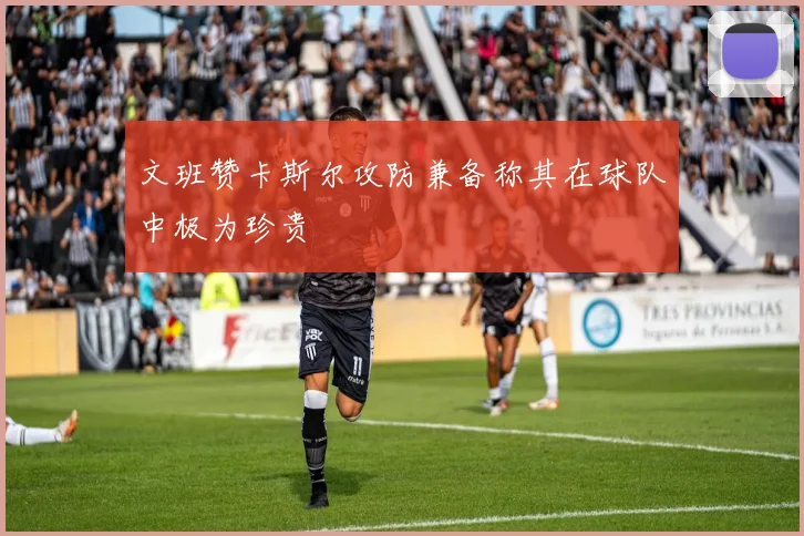 文班赞卡斯尔攻防兼备称其在球队中极为珍贵