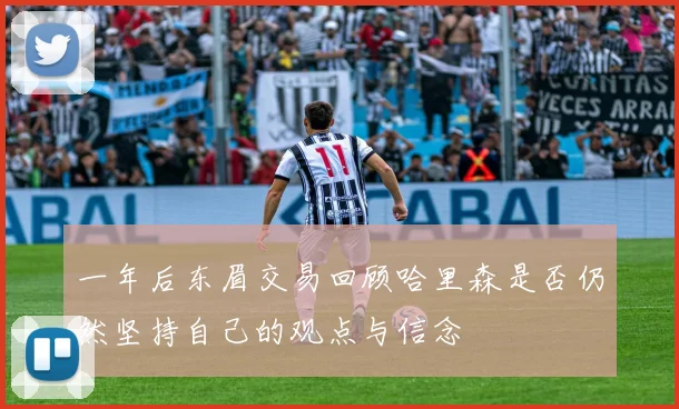 一年后东眉交易回顾哈里森是否仍然坚持自己的观点与信念